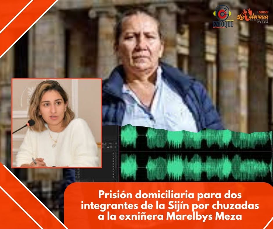 Prisión domiciliaria para dos integrantes de la Sijín por chuzadas a la exniñera Marelbys Meza