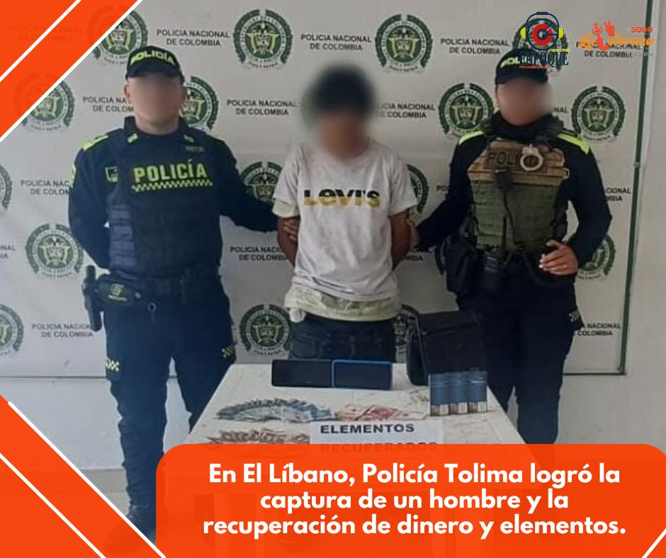 En El Líbano, Policía Tolima logró la captura de un hombre y la recuperación de dinero y elementos