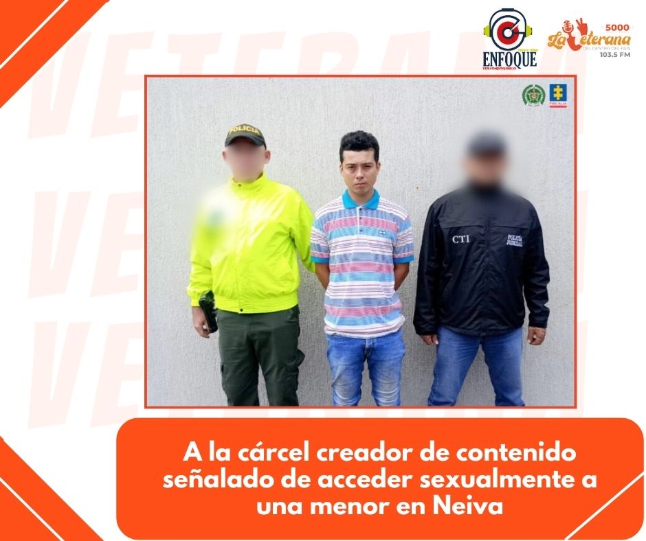 A la cárcel creador de contenido señalado de acceder sexualmente a una menor en Neiva