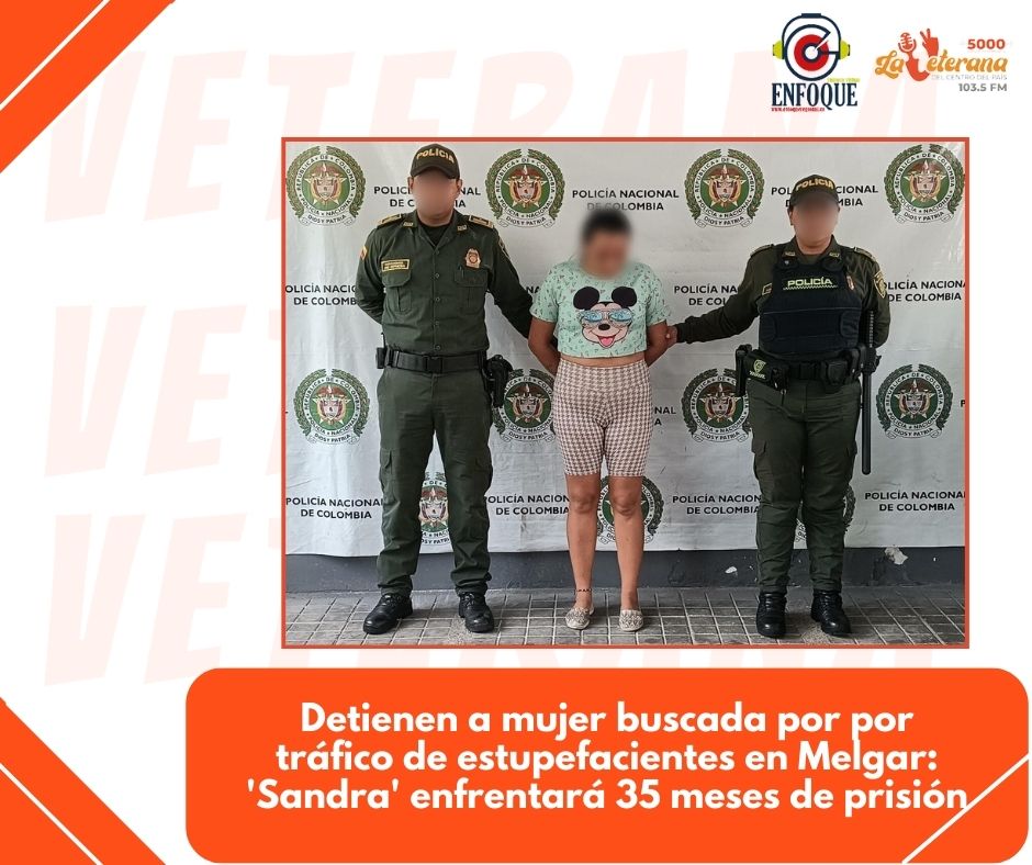 Detienen a mujer buscada por por tráfico de estupefacientes en Melgar: ‘Sandra’ enfrentará 35 meses de prisión