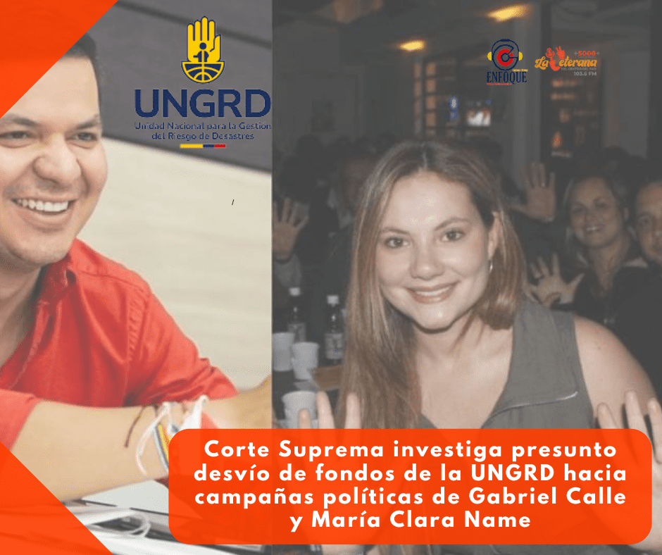 Corte Suprema investiga presunto desvío de fondos de la UNGRD hacia campañas políticas de Gabriel Calle y María Clara Name