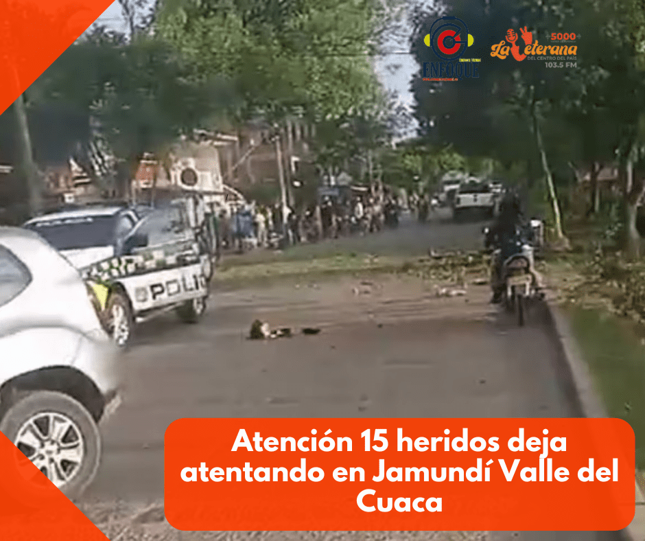 Atención 15 heridos deja atentando en Jamundí Valle del Cuaca