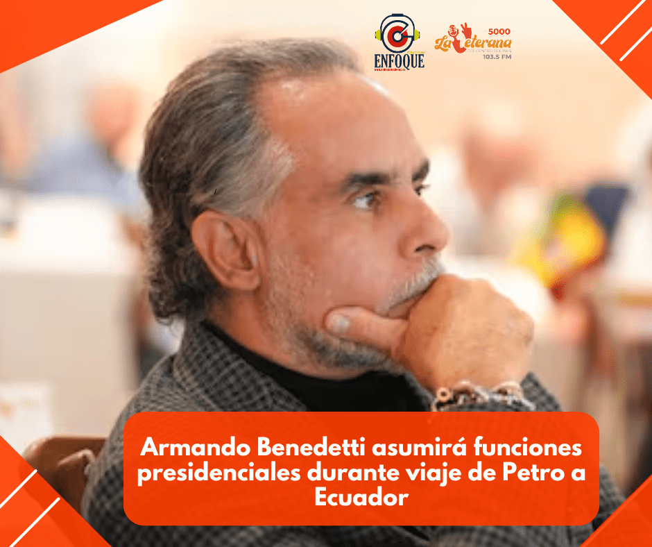 Armando Benedetti asumirá funciones presidenciales durante viaje de Petro a Ecuador
